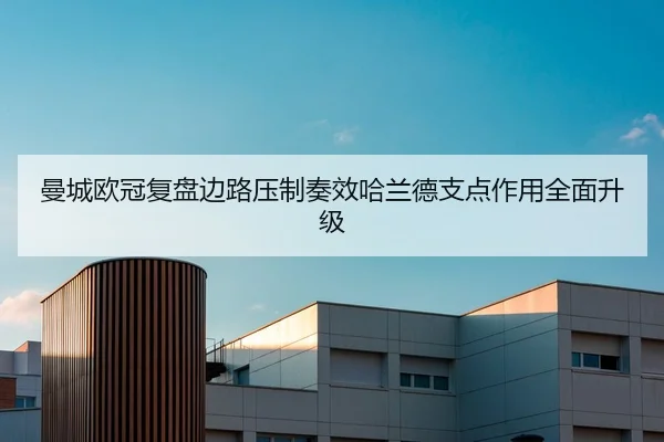 曼城欧冠复盘边路压制奏效哈兰德支点作用全面升级（AYXAPP）